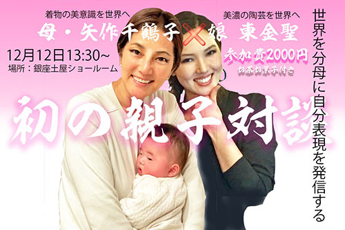 [銀座] 「着物の美意識を世界へ、そして陶芸を世界へ」 — 矢作千鶴子 × 東金聖 親子対談 —