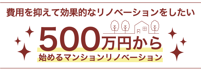 費用を抑えて効果的なリノベーションをしたい 500万円から始めるマンションリノベーション